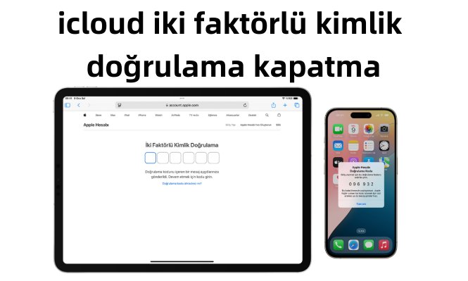 iCloud iki faktörlü kimlik doğrulama kapatma nasıl yapılır