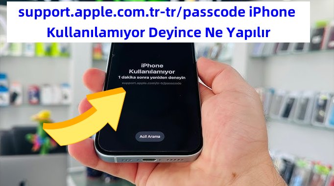 support.apple.com.tr-tr/passcode iphone kullanılamıyor deyince ne yapmalı